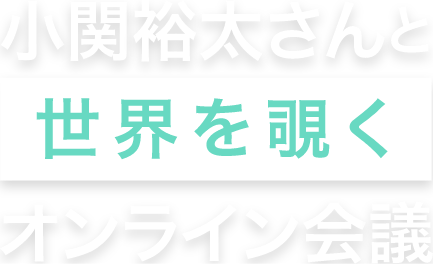 小関裕太さんと世界を覗くオンライン会議